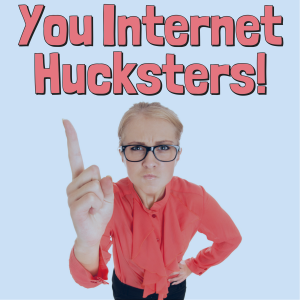 You Internet Hucksters!