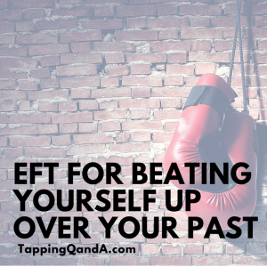 EFT For Beating Yourself Up Over Your Past