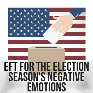 EFT For Election Season's Negative Emotions