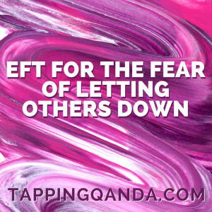 EFT For The Fear Of Letting Others Down