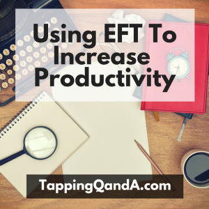 Using EFT To Increase Your Productivity