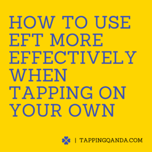 How To Use EFT More Effectively When Tapping On Your Own