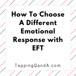 How To Choose A Different Emotional Response with EFT