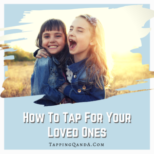 How To Tap For Your Loved Ones