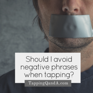 Should I avoid negative phrases when tapping-