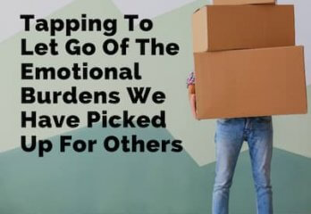 Tapping To Let Go Of The Emotional Burdens We Have Picked Up For Others