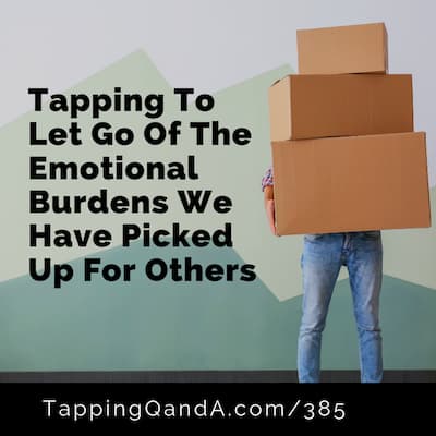 Tapping To Let Go Of The Emotional Burdens We Have Picked Up For Others